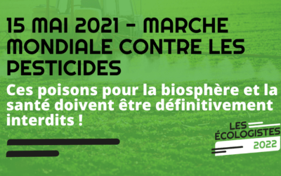 15 Mai 2021 – Marche mondiale contre les pesticides – Ces poisons pour la biosphère et la santé doivent être définitivement interdits !