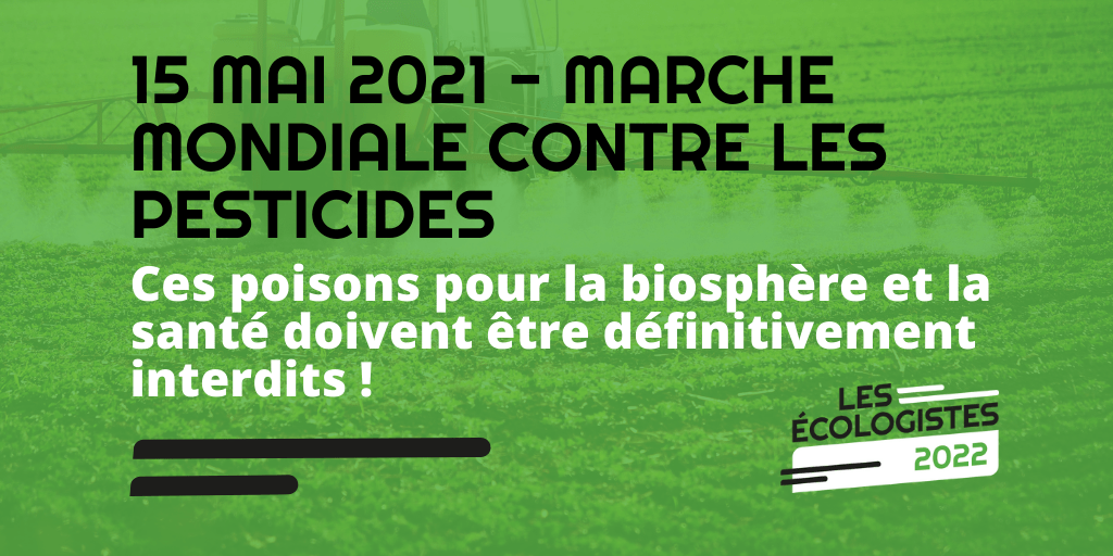 15 Mai 2021 – Marche mondiale contre les pesticides – Ces poisons pour la biosphère et la santé doivent être définitivement interdits !
